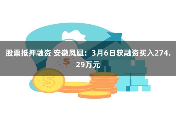 股票抵押融资 安徽凤凰：3月6日获融资买入274.29万元